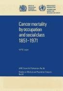 Cancer Mortality by Occupation and Social Class (IARC Scientific Publications)