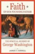 Faith of Our Founding Father: The Spiritual Journey of George Washington by Janice T. Connell