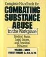 Complete Handbook for Combating Substance Abuse in the Workplace: Medical Facts, Legal Issues, and Practical Solutions