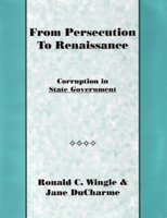 From Persecution to Renaissance: Corruption in State Government by Ronald C. Wingle