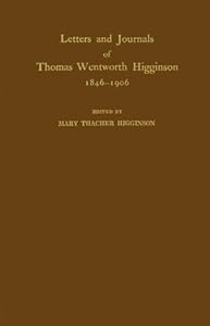 Letters and Journals of Thomas Wentworth Higginson, 1846-1906.