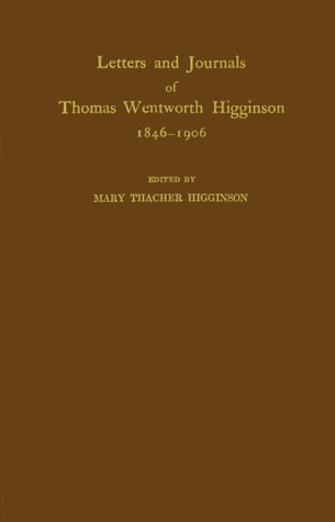 Letters and Journals of Thomas Wentworth Higginson, 1846-1906. by Thomas Wentworth Higginson