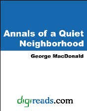 Annals of a Quiet Neighborhood (SUNRISE CENTENARY EDITIONS OF THE WORKS OF GEORGE MACDONALD : Novels Book 11) by George MacDonald