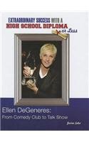 Ellen Degeneres: From Comedy Club to Talk Show (Extraordinary Success With a High School Diploma Or Less)