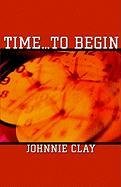 Time.to Begin by Johnnie Clay