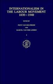 Internationalism in the Labour Movement 1830-1940 (Contributions to the History of Labour and Society) by Van Holthoon