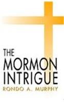 The Mormon Intrigue by Rondo A. Murphy