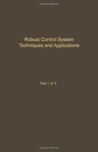 Control and Dynamic Systems: Advances in Theory and Applications : Robust Control System Techniques and Applications Part 1 (Control & Dynamic Systems)