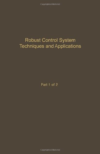Control and Dynamic Systems: Advances in Theory and Applications : Robust Control System Techniques and Applications Part 1 (Control & Dynamic Systems) by Cornelius T. Leondes