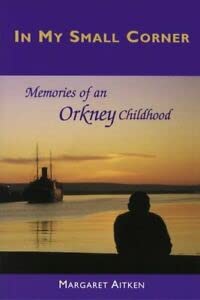 In My Small Corner: Memoirs of an Orkney Childhood