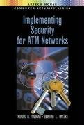 Implementing Security for ATM Networks by Thomas D. Tarman