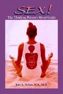 Sex: The Thinking Person's Moral Guide by Joan A. Nelson