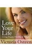 Love Your Life: Living Happy, Healthy, and Whole by Victoria Osteen