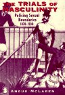 The Trials of Masculinity: Policing Sexual Boundaries, 1870-1930 (Volume 1997) (The Chicago Series on Sexuality, History, and Society) by Angus McLaren