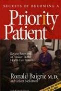 Secrets Of Becoming A Priority Patient: Keys To Becoming An 'Insider' In The Health Care System by Ronald S. Baigrie