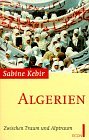 Algerien. Zwischen Traum und Alptraum. - Sabine Kebir