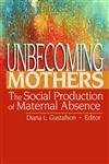 Unbecoming Mothers: The Social Production of Maternal Absence (Haworth marriage and Family Therapy) by Diana Gustafson