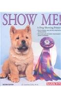 Show Me!: A Dog Showing Primer by D. Caroline Coile Ph.D.