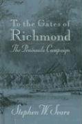 To the Gates of Richmond: The Peninsula Campaign by Stephen W. Sears