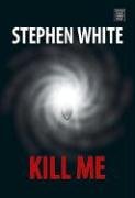 Kill Me: by Stephen White