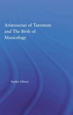 Aristoxenus of Tarentum and the Birth of Musicology (Studies in Classics)