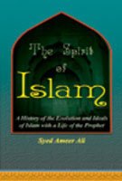 The Spirit of Islam a History of the Evolution and Ideals of Islam With a Life of The Prophet
