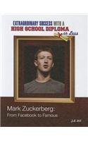 Mark Zuckerberg: From Facebook to Famous (Extraordinary Success With a High School Diploma Or Less)