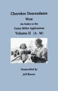 Cherokee Descendants: West. an Index to the Guion Miller Applications. Volume II (A-M) (2011-06-24) by Jeff Bowen