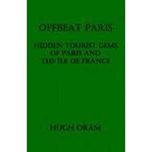 Offbeat Paris: Hidden Tourist Gems of Paris And the Ile De France by Hugh Oram