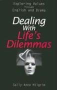 Dealing With Life's Dilemmas: Exploring Values Through English and Drama by Sally-Anne Milgrim