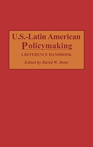 U.S.-Latin American Policymaking: A Reference Handbook by David Dent