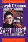 Sweet Liberty: Travels in Irish America by Joseph O'Connor
