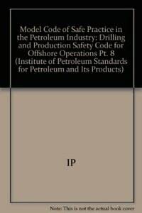 Drilling and Production Safety Code for Offshore Operations (Model Code Safe Practice in the Petroleum Industry / Institu) by Institute of Petroleum