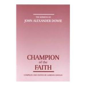 Champion of the Faith: The Sermons of John Alexander Downie by Gordon Lindsay