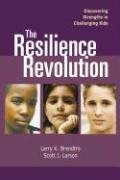 The Resilience Revolution Discovering Strengths in Challenging Kids: Discovering Strengths in Challenging Kids by Larry Brendtro