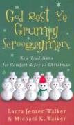 God Rest Ye Grumpy Scroogeymen: New Traditions for Comfort & Joy at Christmas by Laura Jensen Walker