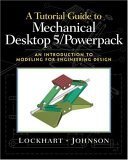 Tutorial Guide to Mechanical Desktop 5 Powerpack, A: An Introduction to Modeling for Engineering Design by Shawna D. Lockhart