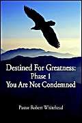 Destined for Greatness: You Are Not Condemned by Robert Whitehead