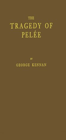 The Tragedy of Pelee: A Narrative of Personal Experience and Observation in Martinique by George Kennan
