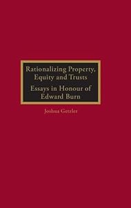 Rationalizing Property, Equity and Trusts: Essays in Honour of Edward Burn by Joshua Getzler