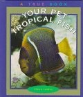 YOUR PET TROPICAL FISH (TRUE BOOKS: ANIMALS) By Elaine Landau