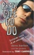 Pray Give Go Do: Extreme Faith in an Awesome God by Dave Barker