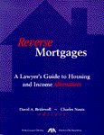 Reverse Mortgages: A Lawyer's Guide to Housing and Income Alternatives by David A. Bridewell