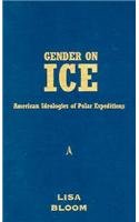 Gender On Ice: American Ideologies of Polar Expeditions (Volume 10) (American Culture) by Lisa Bloom