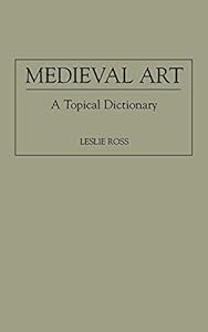 Medieval Art: A Topical Dictionary by Leslie D. Ross
