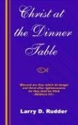Christ at the Dinner Table by Larry D. Rudder