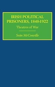 Irish Political Prisoners 1848–1922: Theatres of War by Sean McConville