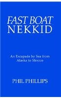 Fast Boat Nekkid: An Escapade by Sea from Alaska to Mexico by Philip Phillips
