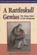 A Rattleskull Genius: The Many Faces of Iolo Morganwg (Iolo Morganwg and the Romantic Tradition) by Geraint H. Jenkins