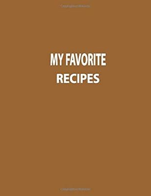 My Favorite Recipes: Blank Recipe Book to Write In: Collect the Recipes You Love in Your Own Custom Cookbook, Recipe Journal and Organizer, (Recipe Notebook for Own Recipes)